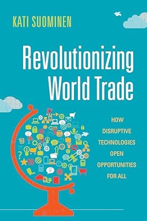Bild des Verkufers fr Revolutionizing World Trade: How Disruptive Technologies Open Opportunities for All (Emerging Frontiers in the Global Economy) zum Verkauf von WeBuyBooks