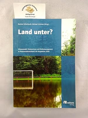 Seller image for Land unter? : Klimawandel, Kstenschutz und Risikomanagement in Nordwestdeutschland: die Perspektive 2050. for sale by Chiemgauer Internet Antiquariat GbR