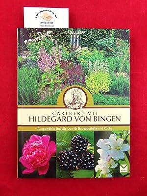 Gärtnern mit Hildegard von Bingen : ausgewählte Heilpflanzen für Hausapotheke und Küche. Mit Illu...