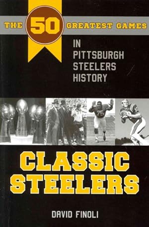 Seller image for Classic Steelers : The 50 Greatest Games in Pittsburgh Steelers History for sale by GreatBookPrices