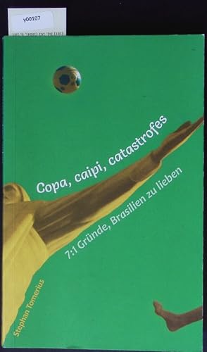 Bild des Verkufers fr Copa, caipi, catastrofes. 7:1 Grnde, Brasilien zu lieben. zum Verkauf von Antiquariat Bookfarm