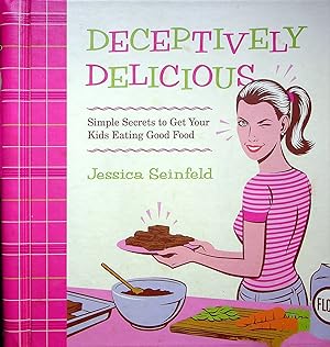 Seller image for Deceptively Delicious: Simple Secrets to Get Your Kids Eating Good Food for sale by Adventures Underground