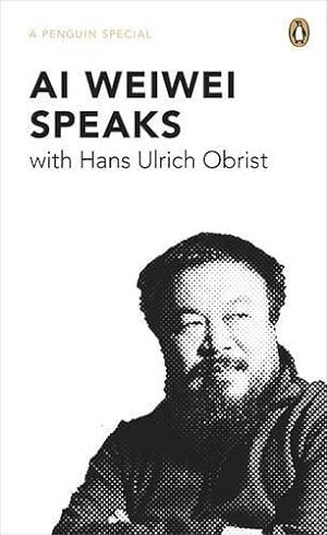Image du vendeur pour Ai Weiwei Speaks: with Hans Ulrich Obrist (Penguin Special) mis en vente par WeBuyBooks 2