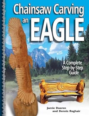 Bild des Verkufers fr Chainsaw Carving an Eagle: A Complete Step-By-Step Guide zum Verkauf von moluna