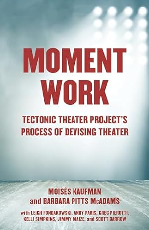 Bild des Verkufers fr Moment Work: Tectonic Theater Project's Process of Devising Theater: Tectonic Theater Project's Method of Creating Drama zum Verkauf von WeBuyBooks