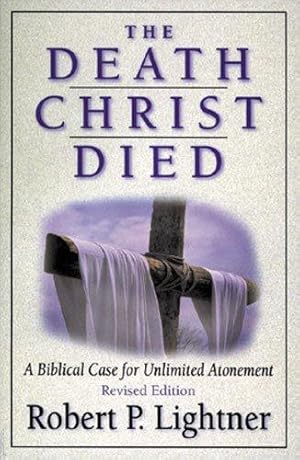Bild des Verkufers fr The Death Christ Died: A Biblical Case for Unlimited Atonement zum Verkauf von WeBuyBooks