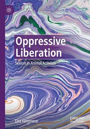 Bild des Verkufers fr Oppressive Liberation : Sexism in Animal Activism zum Verkauf von AHA-BUCH GmbH