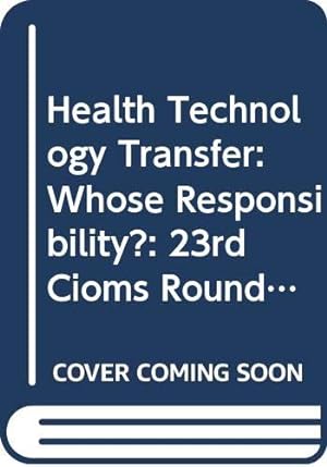 Seller image for Health technology transfer: whose responsibility?, 23rd CIOMS Round Table Conference, Geneva, Switzerland, 2-3 November 1989, organized jointly with . Organization (CIOMS Round Table Proceedings) for sale by WeBuyBooks