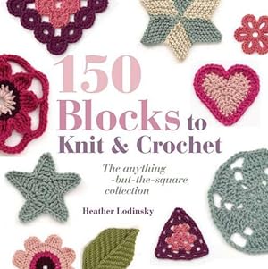 Immagine del venditore per 150 Blocks to Knit and Crochet: The anything-but-the-square collection venduto da WeBuyBooks