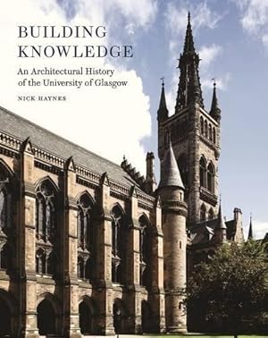 Seller image for Building Knowledge: An Architectural History of the University of Glasgow for sale by WeBuyBooks