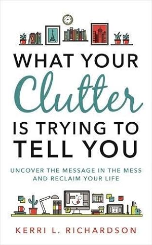 Image du vendeur pour What Your Clutter Is Trying to Tell You: Uncover the Message in the Mess and Reclaim Your Life mis en vente par WeBuyBooks
