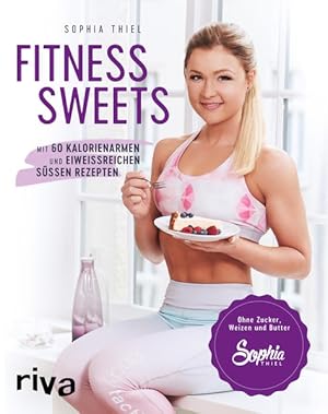 Fitness Sweets: Mit 60 kalorienarmen und eiweißreichen süßen Rezepten Mit 60 kalorienarmen und ei...