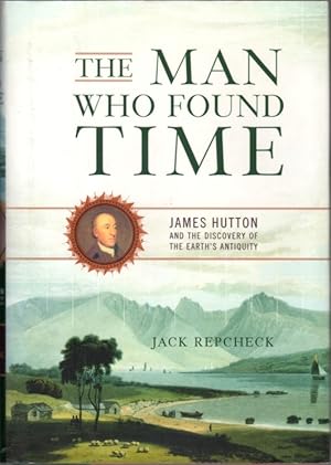 The Man Who Found Time: James Hutton and The Discovery of The Earth's Anitquity