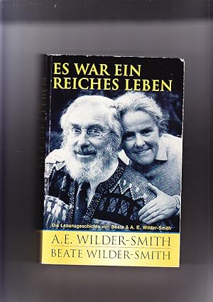 Es war ein reiches Leben: die Lebensgeschichte von Beate & Arthur Ernest Wilder-Smith. Beate & Ar...