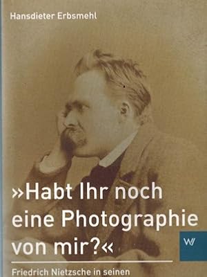 Habi Ihr noch eine Photographie von mir? Friedrich Nietzsche in seinen fotografischen Bildnissen....