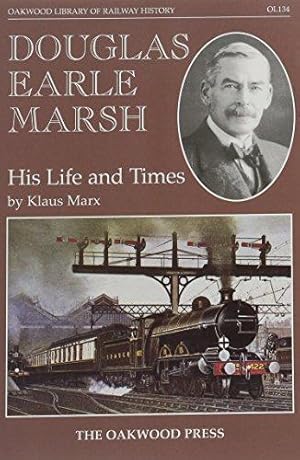 Image du vendeur pour Douglas Earle Marsh: His Life and Times: No. 134 (Oakwood Library of Railway History) mis en vente par WeBuyBooks