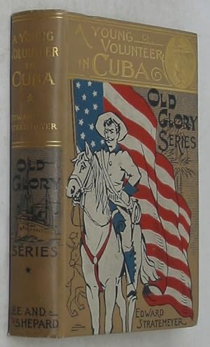 A Young Volunteer in Cuba: Or, Fighting for the Single Star (Old Glory Series) [1898 Edition]