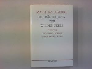 Bild des Verkufers fr Die Bndigung der wilden Seele. Literatur und Leidenschaft in der Aufklrung. zum Verkauf von Antiquariat Matthias Drummer