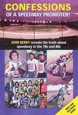 Bild des Verkufers fr Confessions of a Speedway Promoter: John Berry Reveals the Truth About Speedway in the 70s and 80s zum Verkauf von WeBuyBooks