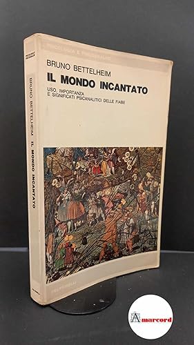 Bettelheim Bruno, Il mondo incantato. Uso, importanza e significati psicanalitici delle fiabe, Fe...