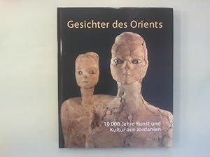 Gesichter des Orients. 10000 Jahre Kunst und Kultur aus Jordanien.