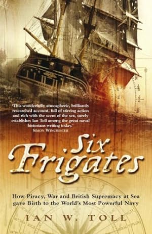 Seller image for Six Frigates: How Piracy, War and British Supremacy at Sea Gave Birth to the World's Most Powerful Navy for sale by WeBuyBooks