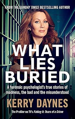 Bild des Verkufers fr What Lies Buried: A forensic psychologist's true stories of madness, the bad and the misunderstood (Kerry Daynes True Stories of Forensic Psychology) zum Verkauf von WeBuyBooks