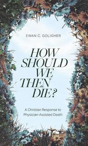 Bild des Verkufers fr How Should We Then Die? : A Christian Response to Physician-Assisted Death zum Verkauf von AHA-BUCH GmbH