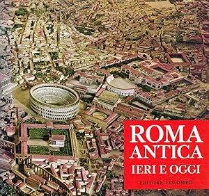 Seller image for Roma antica ieri e oggi La citt all'epoca di Costantino e i monumenti archeologici attuali for sale by Biblioteca di Babele