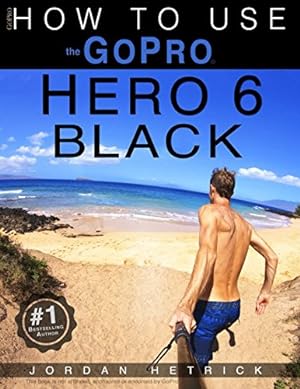 Bild des Verkufers fr GoPro: How To Use The GoPro Hero 6 Black zum Verkauf von WeBuyBooks