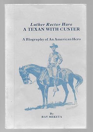 Luther Rector Hare: A Texan With Custer: A Biography of an American Hero