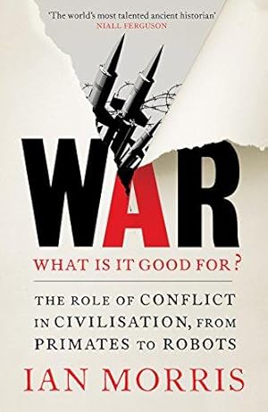 Imagen del vendedor de War: What is it good for?: The role of conflict in civilisation, from primates to robots a la venta por WeBuyBooks