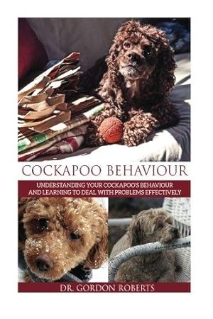 Bild des Verkufers fr Cockapoo Behaviour: Understanding your Cockapoo  s Behaviour and Learning to Deal with Problems Effectively zum Verkauf von WeBuyBooks 2