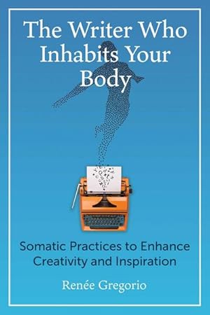 Bild des Verkufers fr The Writer Who Inhabits Your Body : Somatic Practices to Enhance Creativity and Inspiration zum Verkauf von AHA-BUCH GmbH