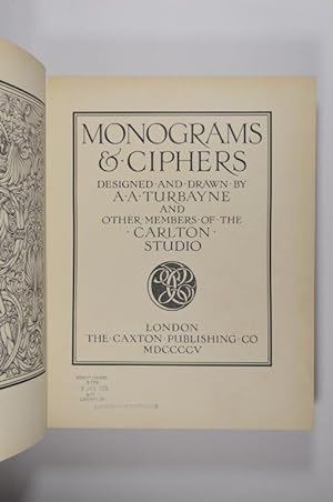 Monograms & Ciphers. Designed and Drawn by A. A. Turbayne and other Members of the Carlton Studio...