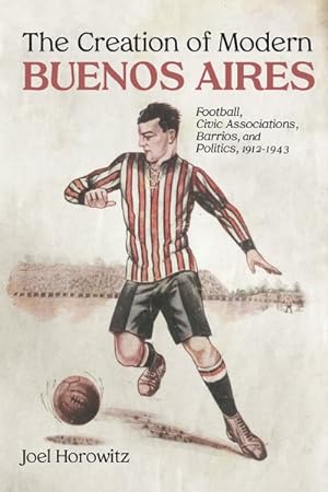 Seller image for Creation of Modern Buenos Aires : Football, Civic Associations, Barrios, and Politics, 1912-1943 for sale by GreatBookPrices