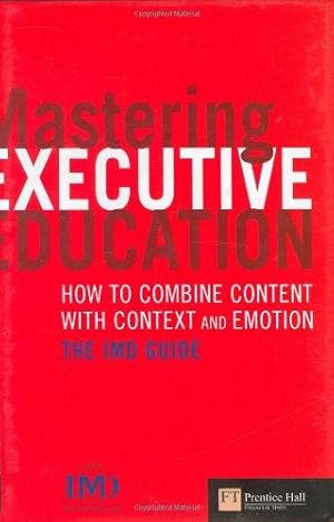 Seller image for Mastering Executive Education: How to Combine Content with Context and Emotion-- The IMD Guide for sale by WeBuyBooks