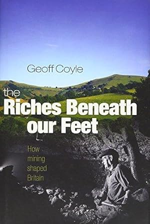 Bild des Verkufers fr The Riches Beneath Our Feet: How Mining Shaped Britain zum Verkauf von WeBuyBooks