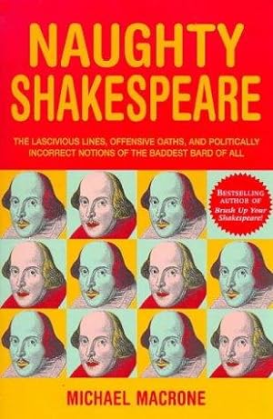 Bild des Verkufers fr Naughty Shakespeare: The Lascivious Lines, Offensive Oaths and Politically Incorrect Notions of the Baddest Bard of Them All zum Verkauf von WeBuyBooks