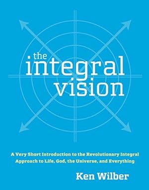 Seller image for The Integral Vision: A Very Short Introduction to the Revolutionary Integral Approach to Life, God, the Universe, and Everything for sale by WeBuyBooks