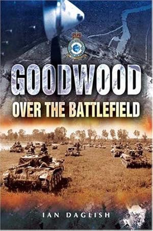 Bild des Verkufers fr Operation Goodwood - Over the Battlefield zum Verkauf von WeBuyBooks