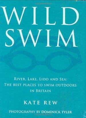 Bild des Verkufers fr Wild Swim: River, Lake, Lido and Sea: the Best Places to Swim Outdoors in Britain zum Verkauf von WeBuyBooks