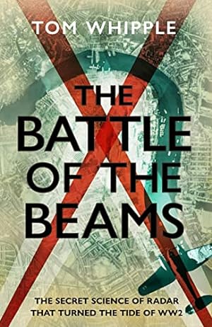 Imagen del vendedor de The Battle of the Beams: The secret science of radar that turned the tide of the Second World War a la venta por WeBuyBooks