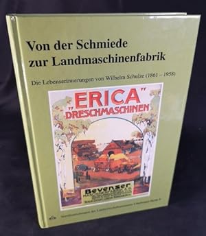 Von der Schmiede zur Landmaschinenfabrik: Die Lebenserinnerungen von Wilhelm Schulze (1861-1958)....