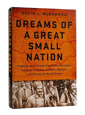 DREAMS OF A GREAT SMALL NATION The Mutinous Army That Threatened a Revolution, Destroyed an Empir...