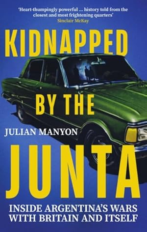 Imagen del vendedor de Kidnapped by the Junta : Inside Argentina's Wars With Britain and Itself a la venta por GreatBookPricesUK