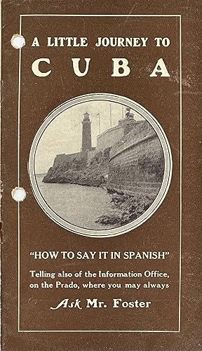 A LITTLE JOURNEY TO CUBA. "How to say it in Spanish" Telling also of the Information Office, on t...
