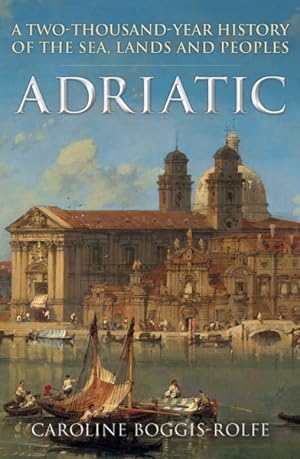 Bild des Verkufers fr Adriatic : A Two-Thousand-Year History of the Sea, Lands and Peoples zum Verkauf von GreatBookPrices