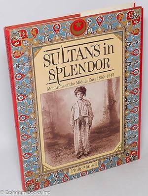 Sultans in Splendor: Monarchs of the Middle East, 1869-1945
