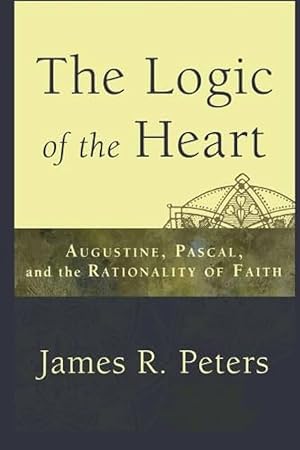 Immagine del venditore per Logic of the Heart, The: Augustine, Pascal, and the Rationality of Faith venduto da Arches Bookhouse